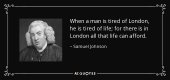 quote-when-a-man-is-tired-of-london-he-is-tired-of-life-for-there-is-in-london-all-that-life-s...jpg
